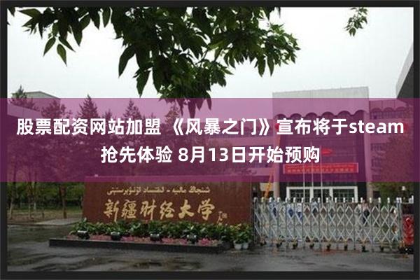 股票配资网站加盟 《风暴之门》宣布将于steam抢先体验 8月13日开始预购