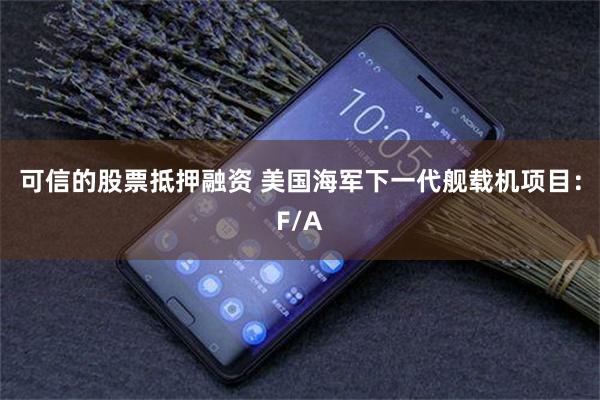 可信的股票抵押融资 美国海军下一代舰载机项目：F/A