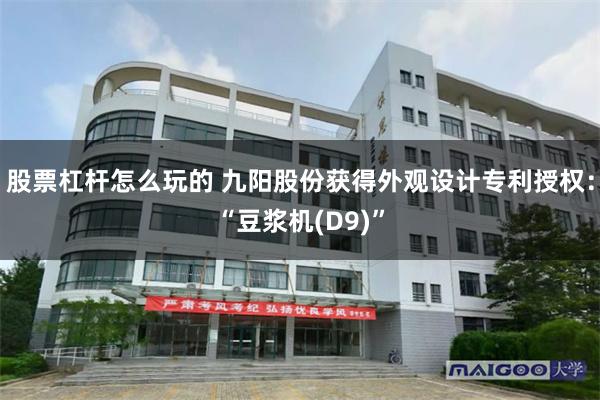 股票杠杆怎么玩的 九阳股份获得外观设计专利授权：“豆浆机(D9)”