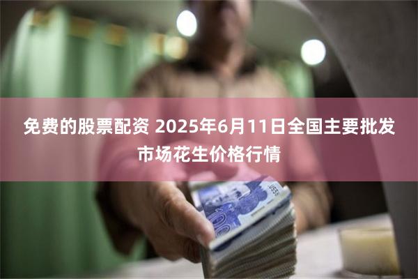 免费的股票配资 2025年6月11日全国主要批发市场花生价格行情