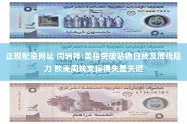 正规配资网址 闫瑞祥:美指突破站稳日线及周线阻力 欧美周线支撑得失是关键