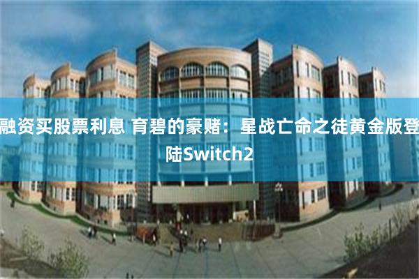 融资买股票利息 育碧的豪赌：星战亡命之徒黄金版登陆Switch2